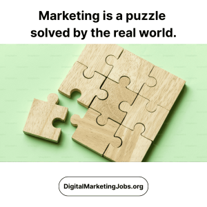 Marketing is a puzzle solved by the real world.