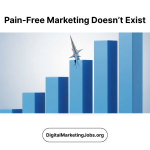 Pain-Free Marketing Doesn’t Exist