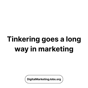 Tinkering goes a long way in marketing