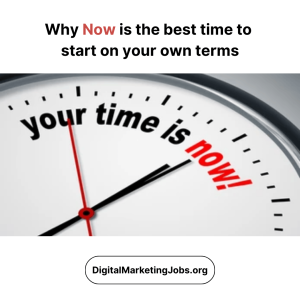 Why Now is the best time to start on your own terms