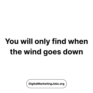You will only find when the wind goes down - DigitalMarketingJobs.org
