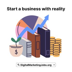 Start a business with reality - DigitalMarketingJobs.org