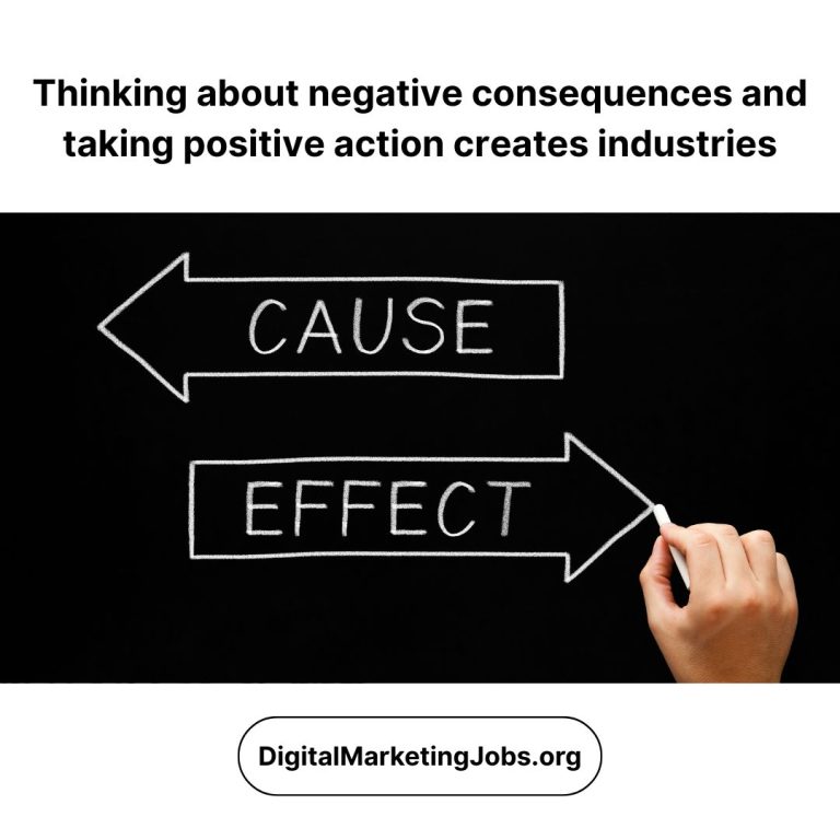 Thinking about negative consequences and taking positive action creates industries - DigitalMarketingJobs.org